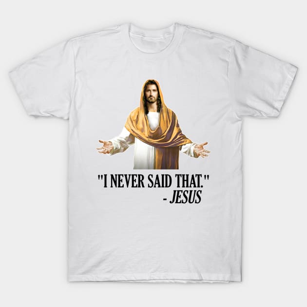 I Never Said That Jesus Can't Even T-Shirt by darklordpug